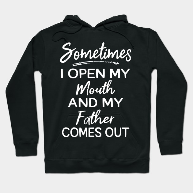 Sometime I open my mouth and my dad comes out Hoodie by TEEPHILIC